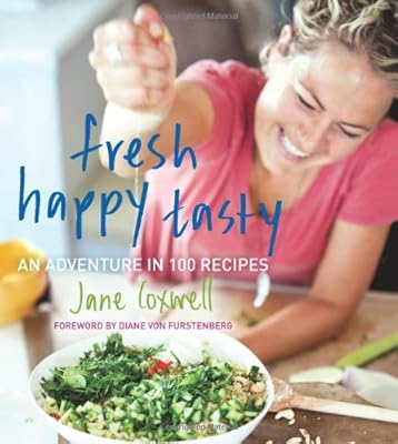 Fresh Happy Tasty: An Adventure in 100 Recipes