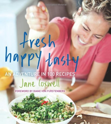 Fresh Happy Tasty: An Adventure in 100 Recipes by Jane Coxwell