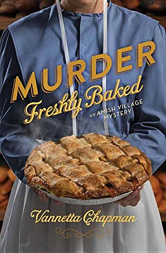 Murder Freshly Baked: An Amish Village Mystery by Vannetta Chapman