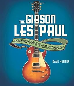 The Gibson Les Paul: The Illustrated Story of the Guitar That Changed Rock