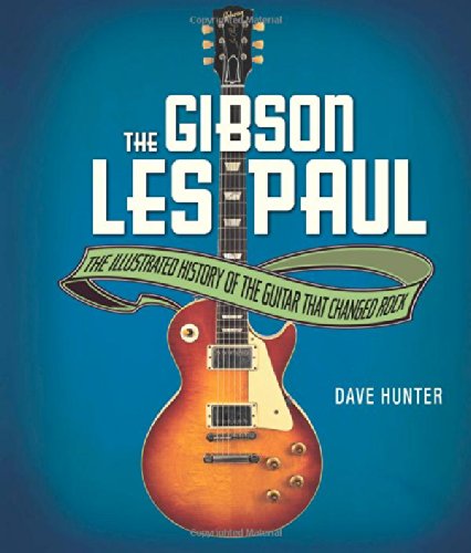 The Gibson Les Paul: The Illustrated Story of the Guitar That Changed Rock by Dave Hunter