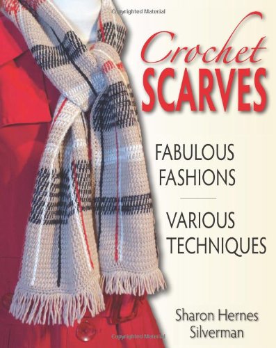 Crochet Scarves: Fabulous Fashions - Various Techniques by Sharon Hernes Silverman