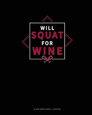 Will Squat For Wine: Blank Sheet Music - 12 Staves