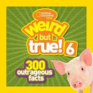 National Geographic Kids Weird but True! 6: 300 Outrageous Facts