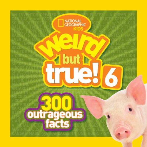 National Geographic Kids Weird but True! 6: 300 Outrageous Facts by National Geographic Kids