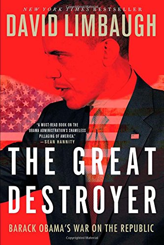 The Great Destroyer: Barack Obama's War on the Republic by David Limbaugh