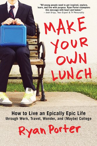 Make Your Own Lunch: How to Live an Epically Epic Life through Work, Travel, Wonder, and (Maybe) College by Jessica Bacal