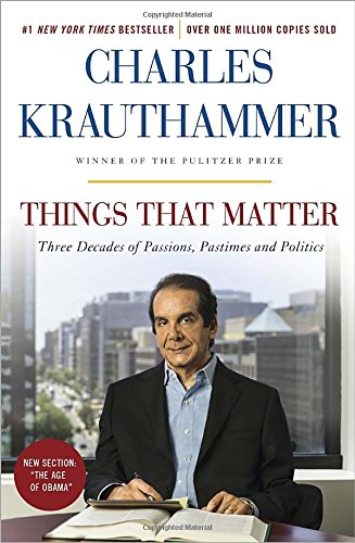Things That Matter: Three Decades of Passions, Pastimes, and Politics by Charles Krauthammer