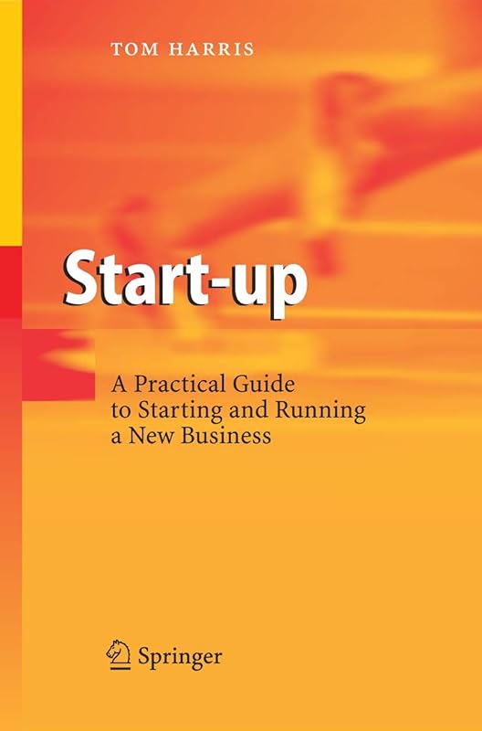 Start-up: A Practical Guide to Starting and Running a New Business by Tom Harris