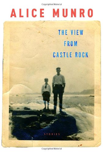 The View from Castle Rock: Stories by Alice Munro
