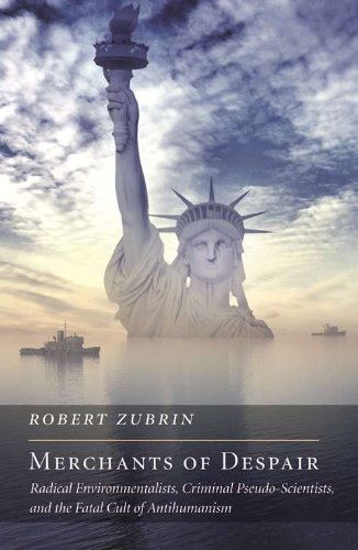 Merchants of Despair: Radical Environmentalists, Criminal Pseudo-Scientists, and the Fatal Cult of Antihumanism (New Atlantis Books) by Robert Zubrin