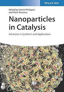 Nanoparticles in Catalysis: Advances in Synthesis and Applications by Karine Philippot
