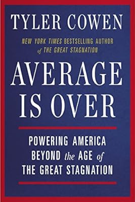 Average Is Over: Powering America Beyond the Age of the Great Stagnation