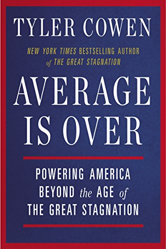 Average Is Over: Powering America Beyond the Age of the Great Stagnation by Tyler Cowen