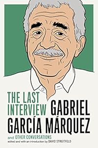 Gabriel Garcia Marquez: The Last Interview: and Other Conversations