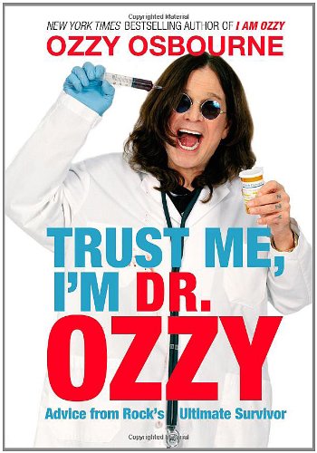 Trust Me, I'm Dr. Ozzy: Advice from Rock's Ultimate Survivor by Ozzy Osbourne