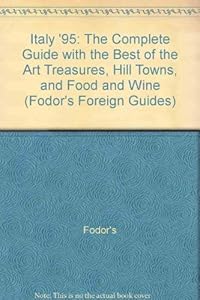 Italy '95: The Complete Guide with the Best of the Art Treasures, Hill Towns, and Food and Wine by Fodor's
