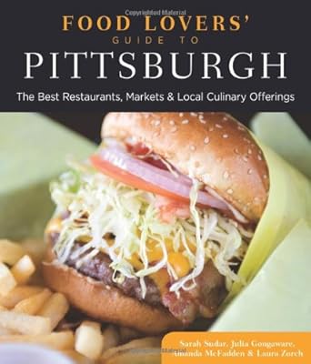 Food Lovers' Guide to&reg; Pittsburgh: The Best Restaurants, Markets &amp; Local Culinary Offerings