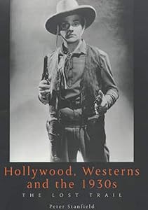Hollywood, Westerns and the 1930s: The Lost Trail (Exeter Studies in Film History) by Peter Stanfield