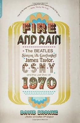 Fire and Rain: The Beatles, Simon and Garfunkel, James Taylor, CSNY, and the Lost Story of 1970