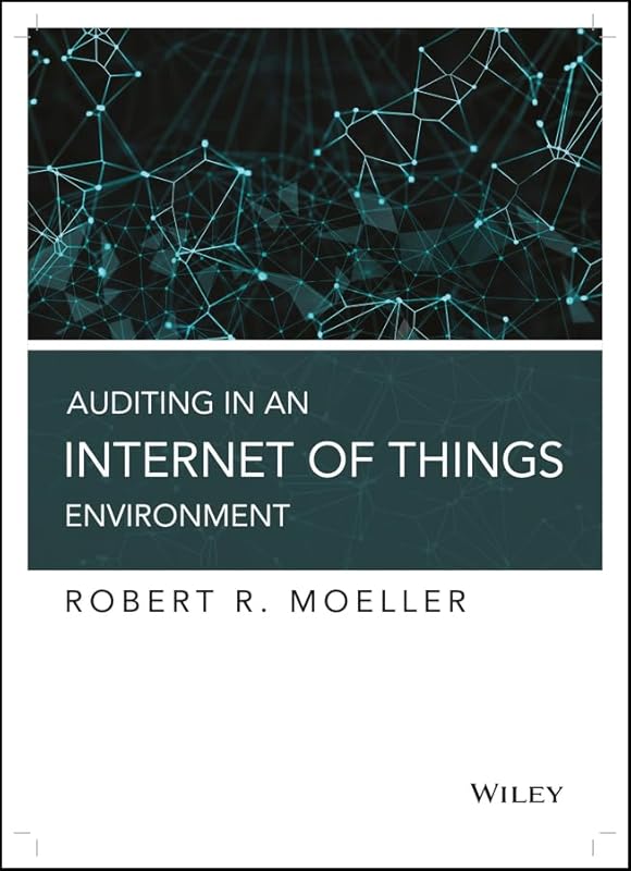 Auditing in an Internet of Things Environment: Key Internal Control Issues in Iot and Blockchain Environments by Robert R. Moeller