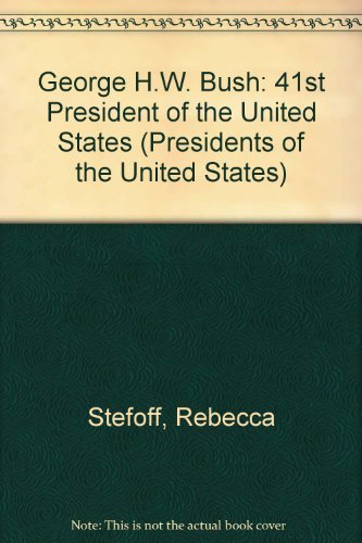 George H.W. Bush: 41st President of the United States (Presidents of the United States) by Rebecca Stefoff
