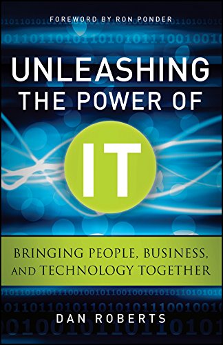 Unleashing the Power of IT: Bringing People, Business, and Technology Together (Wiley CIO) by Dan Roberts