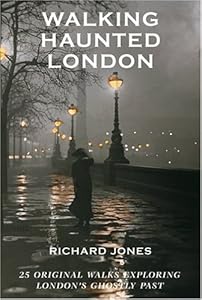 Walking Haunted London: 25 Original Walks Exploring London's Ghostly Past