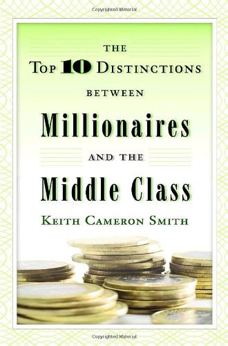 The Top 10 Distinctions Between Millionaires and the Middle Class by Keith Cameron Smith