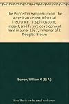 The Princeton symposium on The American system of social insurance ~ Its philosophy, impact, and future development held in June, 1967, in honor of J. Douglas Brown
