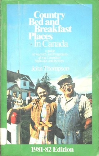 COUNTRY BED AND BREAKFAST PLACES IN CANADA 1981-1982 by John Thompson /1st Ed. by John Thompson