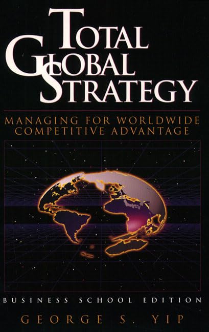 Total Global Strategy: Managing for World Wide Competitive Advantage (Business School Edition) by George S. Yip