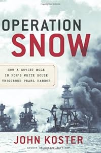 Operation Snow: How a Soviet Mole in FDR's White House Triggered Pearl Harbor by John Koster