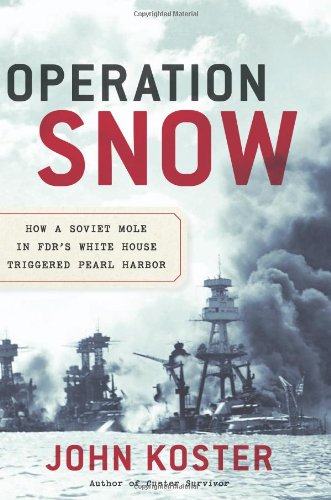 Operation Snow: How a Soviet Mole in FDR's White House Triggered Pearl Harbor by John Koster