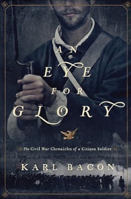 An Eye for Glory: The Civil War Chronicles of a Citizen Soldier