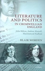Literature and Politics in Cromwellian England: John Milton, Andrew Marvell, Marchamont Nedham