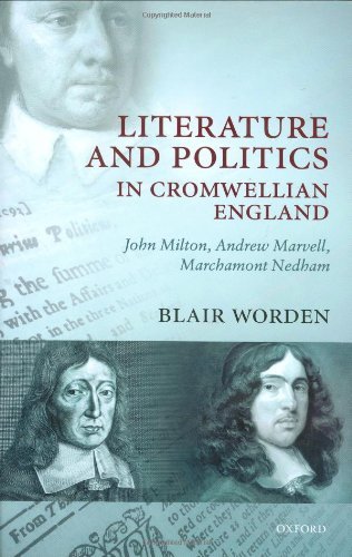 Literature and Politics in Cromwellian England: John Milton, Andrew Marvell, Marchamont Nedham by Blair Worden