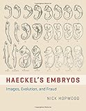 Nick Hopwood, "Haeckel's Embryos: Images, Evolution, and Fraud" (U Chicago Press, 2015)