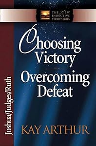 Choosing Victory, Overcoming Defeat: Joshua, Judges, Ruth (The New Inductive Study Series)