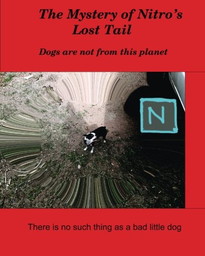 The Mystery of Nitro's Lost Tail: There is no such thing as a bad little dog (Nitro's Tails) (Volume 1)