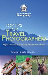 Top Travel Photo Tips: From Ten Pro Photographers by Chuck DeLaney
