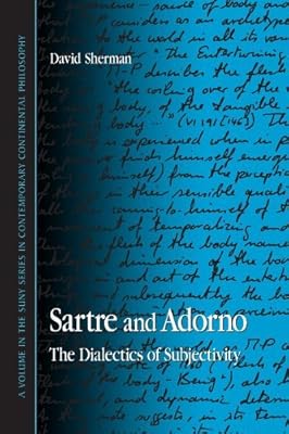 Sartre and Adorno: The Dialectics of Subjectivity (SUNY series in Contemporary Continental Philosophy)