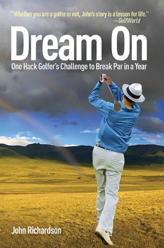 Dream On: One Hack Golfer's Challenge to Break Par in a Year by John Richardson