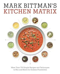 Mark Bittman's Kitchen Matrix: More Than 700 Simple Recipes and Techniques to Mix and Match for Endless Possibilities