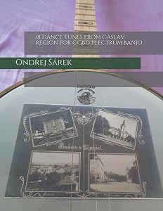 18 Dance Tunes from Caslav Region for CGBD Plectrum Banjo by Ondrej Sarek