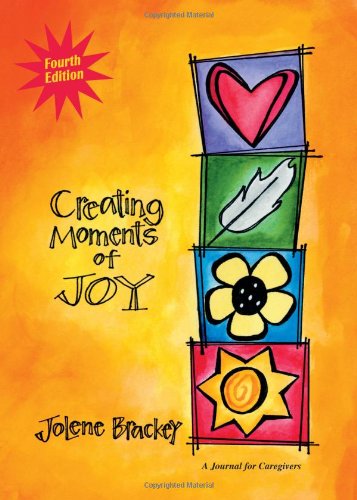 Creating Moments of Joy for the Person with Alzheimer's or Dementia: A Journal for Caregivers, Fourth Edition by Jolene Brackey