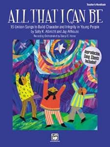 All That I Can Be: 15 Unison Songs to Build Character and Integrity in Young People (Teacher's Handbook) by Sally K. Albrecht