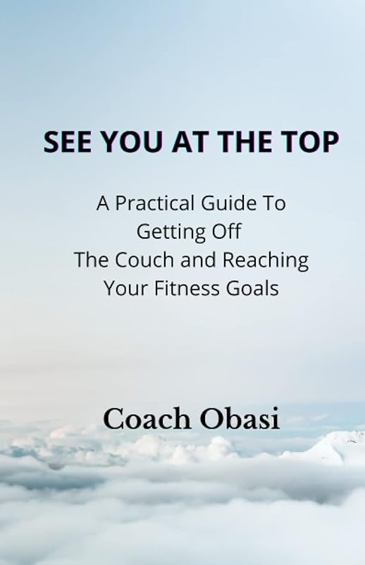 See YOU at the TOP: A Practical Guide to Getting off the Couch and Reaching your Fitness Goals by Coach Obasi