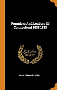 Founders And Leaders Of Connecticut 1633 1783 by Charles Edward Perry