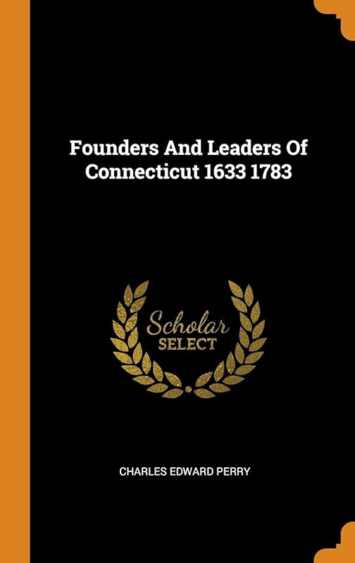 Founders And Leaders Of Connecticut 1633 1783 by Charles Edward Perry